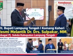 Plt Bupati I Komang Koheri Resmi Melantik Dr. Drs. Sulpakar, MM. sebagai Pj Sekda Kabupaten Lampung Tengah.