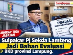 Rangkap Tiga Jabatan, Sulpakar Pj Sekda Lamteng Jadi Bahan Evaluasi BKD provinsi Lampung.
